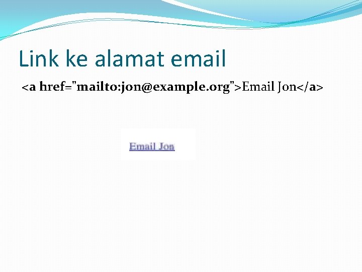 Link ke alamat email <a href="mailto: jon@example. org">Email Jon</a> 