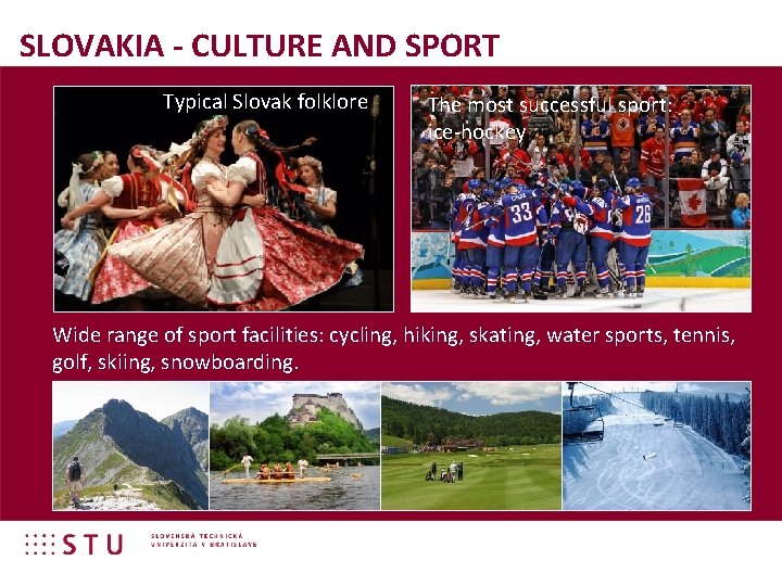 SLOVAKIA - CULTURE AND SPORT Typical Slovak folklore The most successful sport: ice-hockey Wide