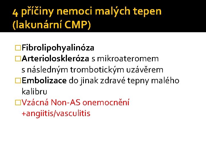 4 příčiny nemoci malých tepen (lakunární CMP) �Fibrolipohyalinóza �Arterioloskleróza s mikroateromem s následným trombotickým