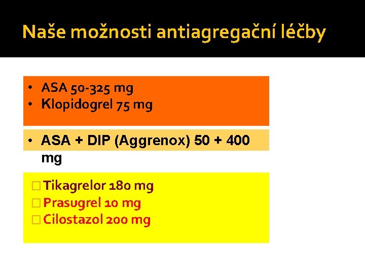 Naše možnosti antiagregační léčby • ASA 50 -325 mg • Klopidogrel 75 mg •