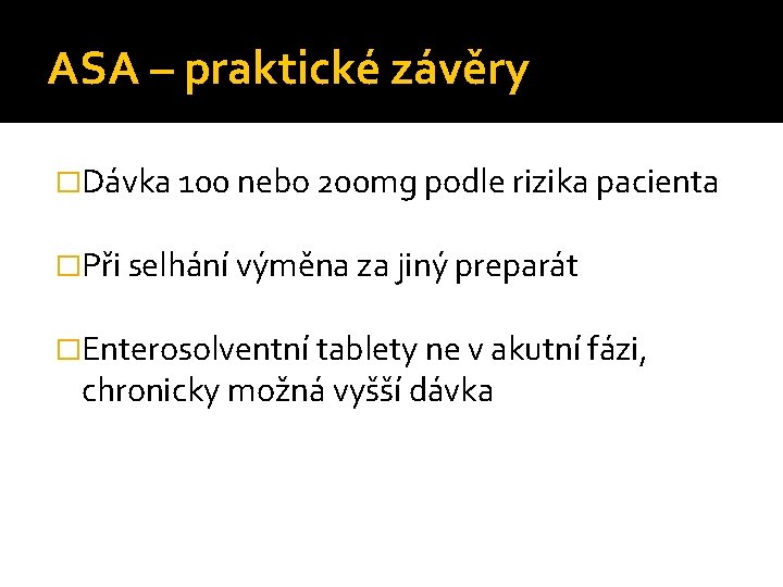 ASA – praktické závěry �Dávka 100 nebo 200 mg podle rizika pacienta �Při selhání