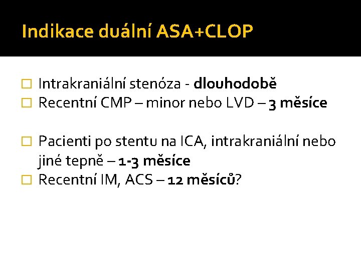 Indikace duální ASA+CLOP � � Intrakraniální stenóza - dlouhodobě Recentní CMP – minor nebo