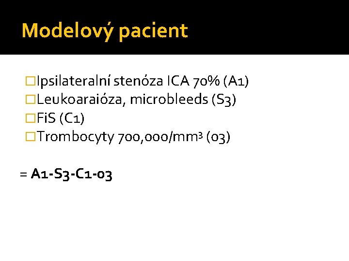 Modelový pacient �Ipsilateralní stenóza ICA 70% (A 1) �Leukoaraióza, microbleeds (S 3) �Fi. S
