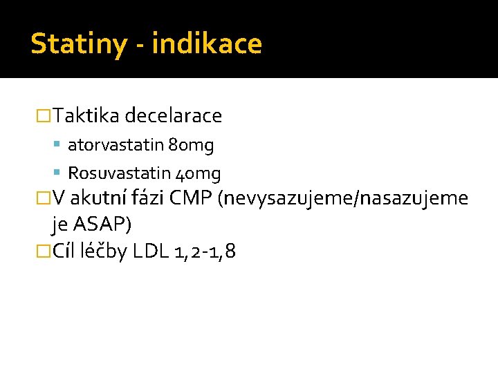 Statiny - indikace �Taktika decelarace atorvastatin 80 mg Rosuvastatin 40 mg �V akutní fázi