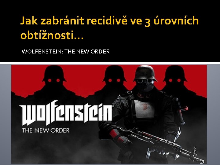 Jak zabránit recidivě ve 3 úrovních obtížnosti. . . WOLFENSTEIN: THE NEW ORDER 