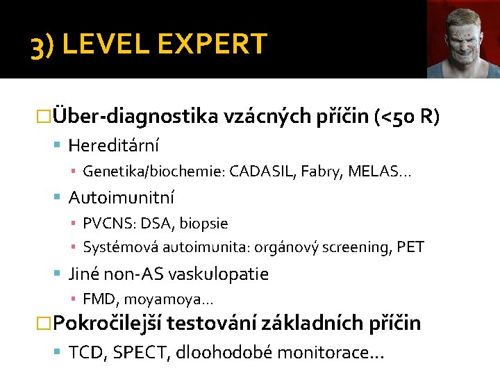 3) LEVEL EXPERT �Über-diagnostika vzácných příčin (<50 R) Hereditární ▪ Genetika/biochemie: CADASIL, Fabry, MELAS.