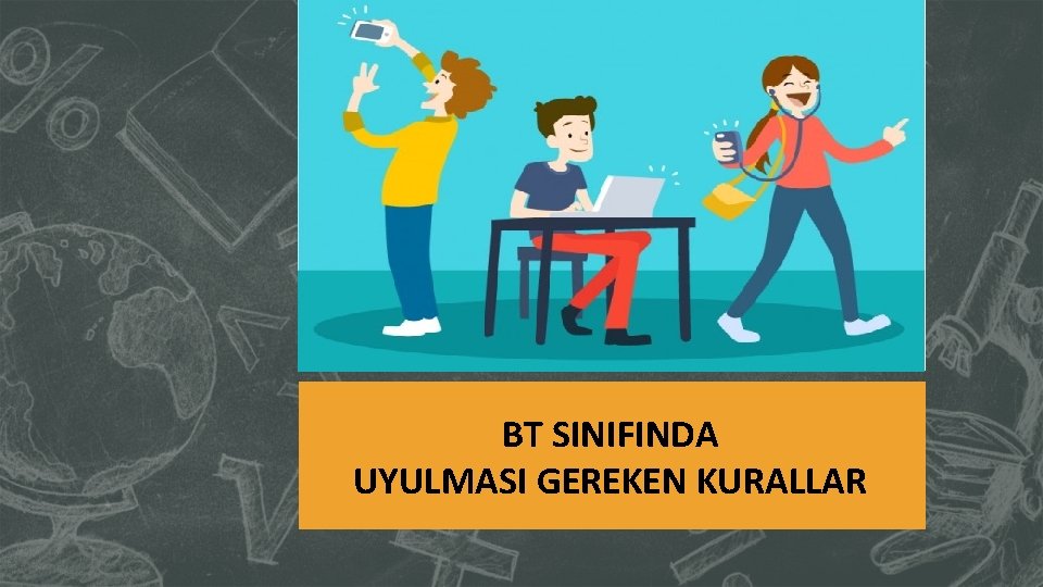 BT SINIFINDA UYULMASI GEREKEN KURALLAR 