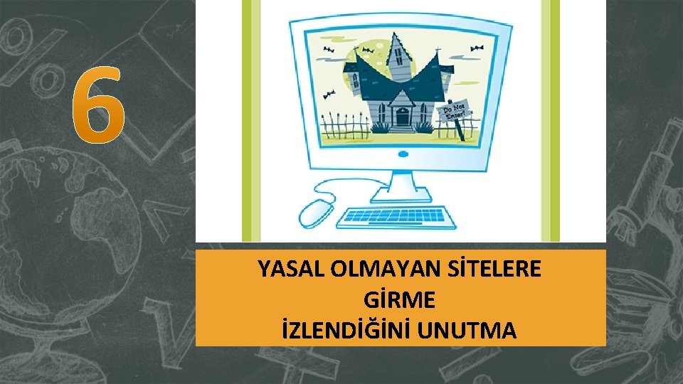 YASAL OLMAYAN SİTELERE GİRME İZLENDİĞİNİ UNUTMA 