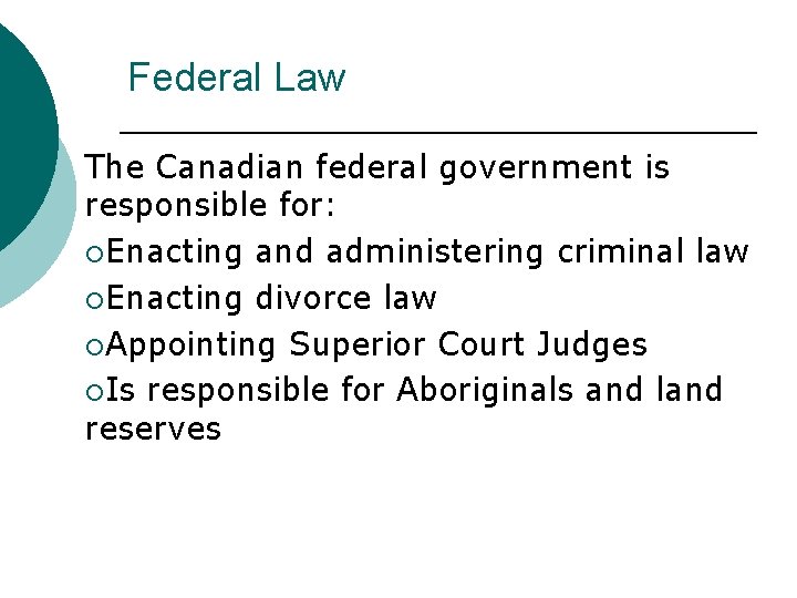 Federal Law The Canadian federal government is responsible for: ¡Enacting and administering criminal law