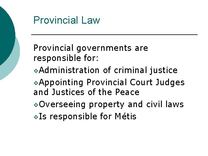 Provincial Law Provincial governments are responsible for: v. Administration of criminal justice v. Appointing