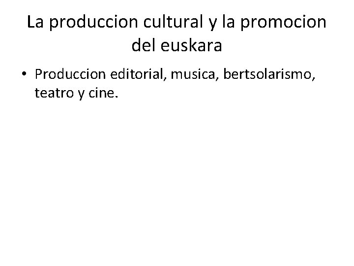 La produccion cultural y la promocion del euskara • Produccion editorial, musica, bertsolarismo, teatro