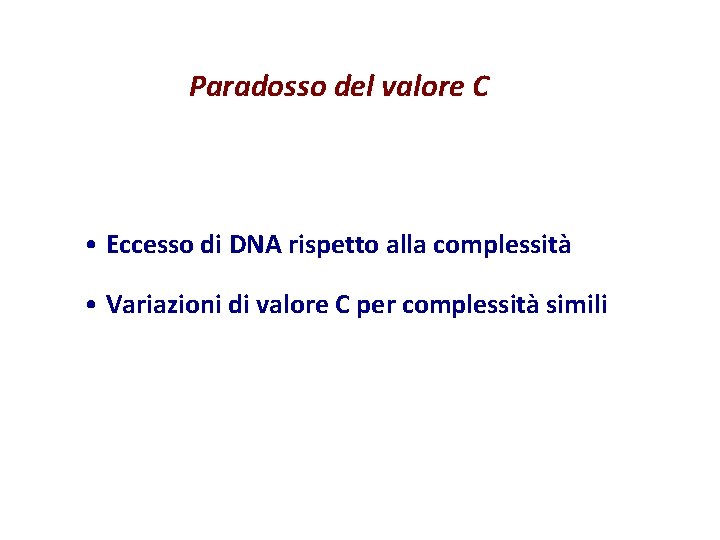 Paradosso del valore C • Eccesso di DNA rispetto alla complessità • Variazioni di