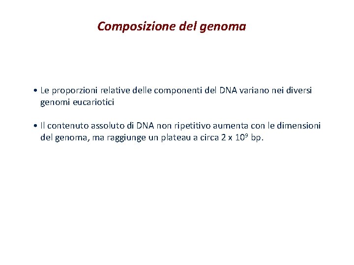 Composizione del genoma • Le proporzioni relative delle componenti del DNA variano nei diversi