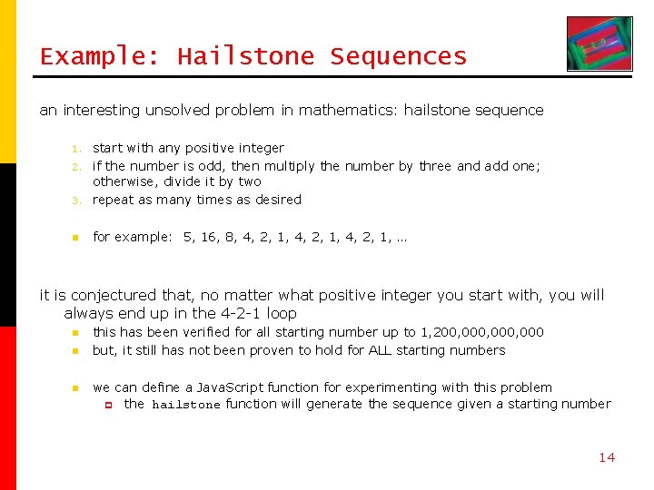 Example: Hailstone Sequences an interesting unsolved problem in mathematics: hailstone sequence 3. start with