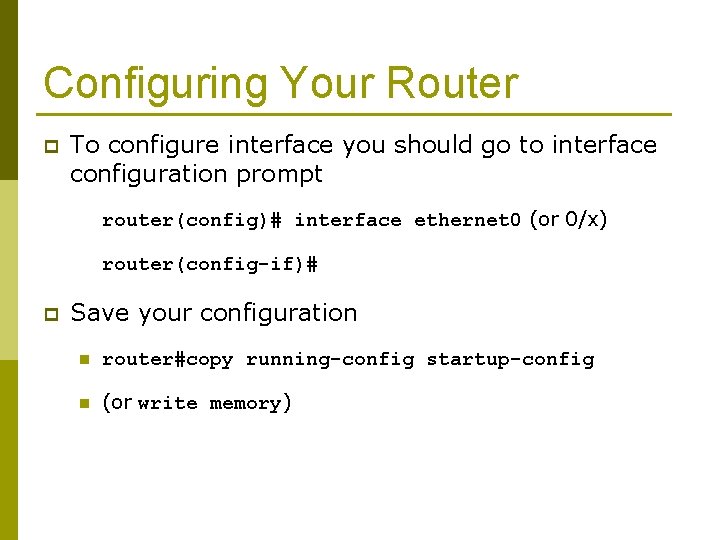 Configuring Your Router p To configure interface you should go to interface configuration prompt