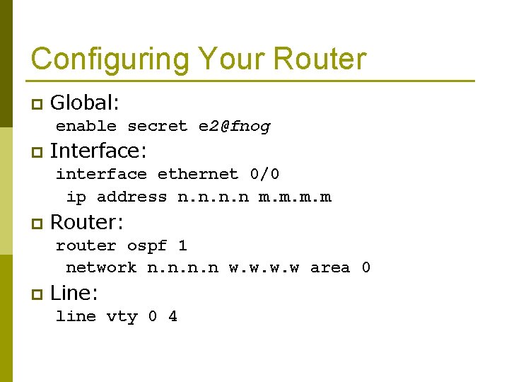 Configuring Your Router p Global: enable secret e 2@fnog p Interface: interface ethernet 0/0
