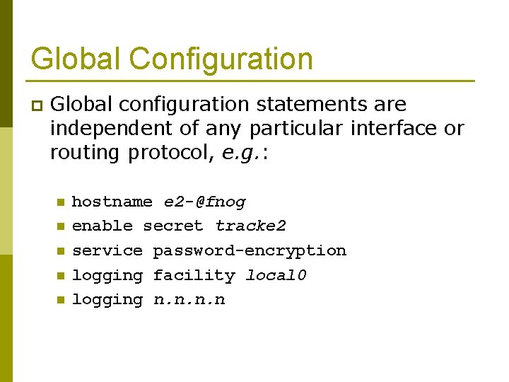 Global Configuration p Global configuration statements are independent of any particular interface or routing