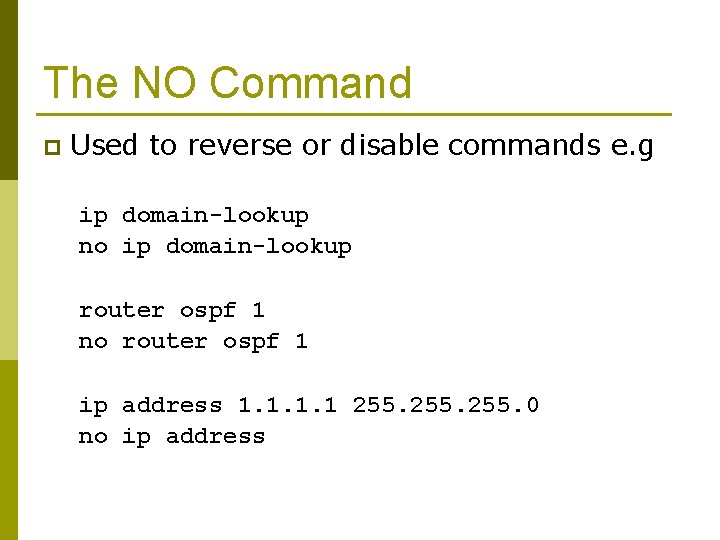 The NO Command p Used to reverse or disable commands e. g ip domain-lookup