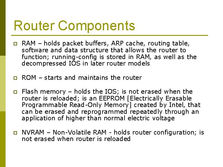 Router Components p RAM – holds packet buffers, ARP cache, routing table, software and