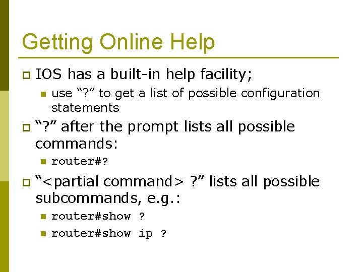 Getting Online Help p IOS has a built-in help facility; n p “? ”