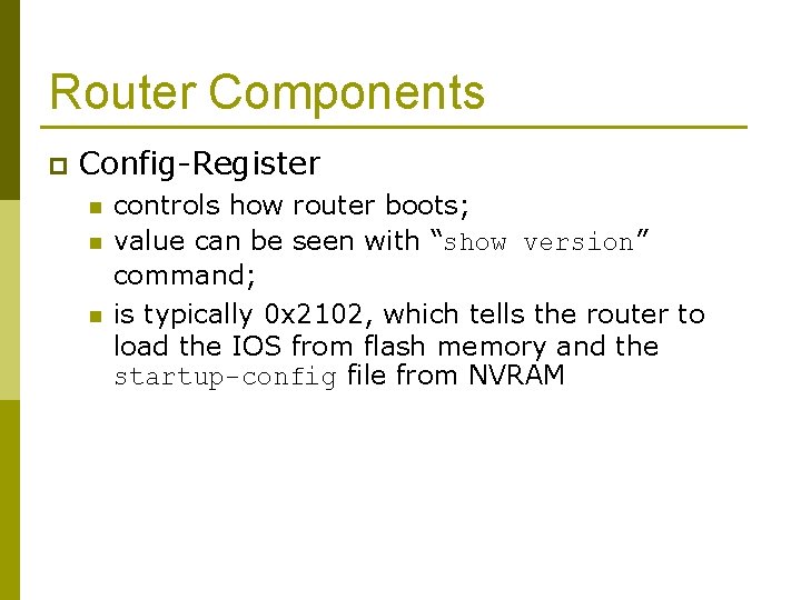 Router Components p Config-Register n n n controls how router boots; value can be