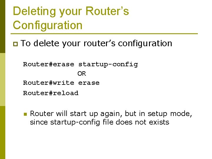 Deleting your Router’s Configuration p To delete your router’s configuration Router#erase startup-config OR Router#write