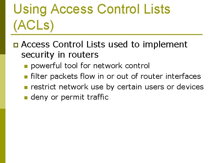 Using Access Control Lists (ACLs) p Access Control Lists used to implement security in