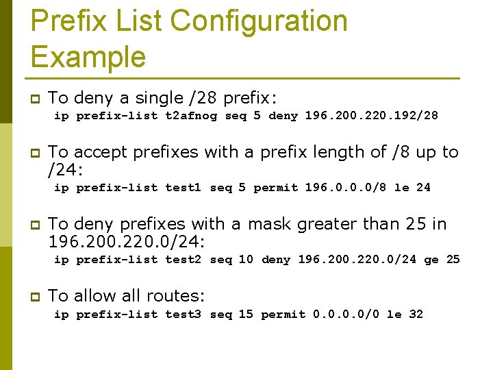 Prefix List Configuration Example p To deny a single /28 prefix: ip prefix-list t