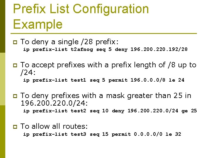 Prefix List Configuration Example p To deny a single /28 prefix: ip prefix-list t