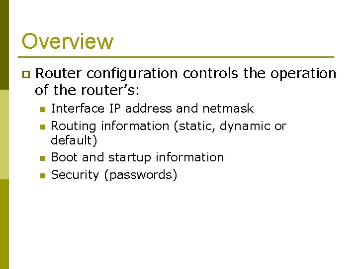 Overview p Router configuration controls the operation of the router’s: n n Interface IP