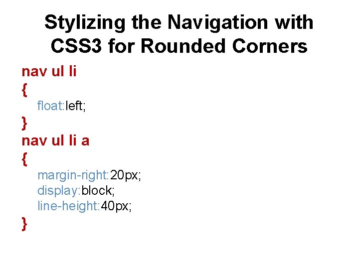 Stylizing the Navigation with CSS 3 for Rounded Corners nav ul li { float: