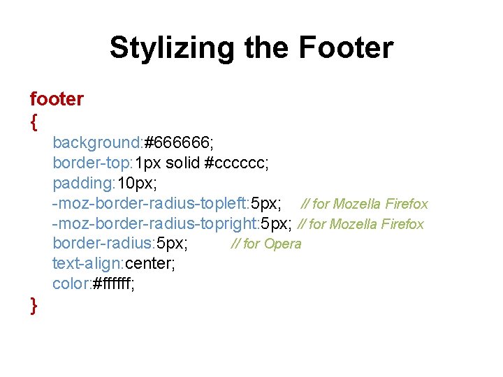 Stylizing the Footer footer { background: #666666; border-top: 1 px solid #cccccc; padding: 10