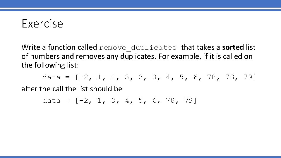 Exercise Write a function called remove_duplicates that takes a sorted list of numbers and