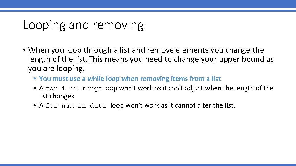 Looping and removing • When you loop through a list and remove elements you