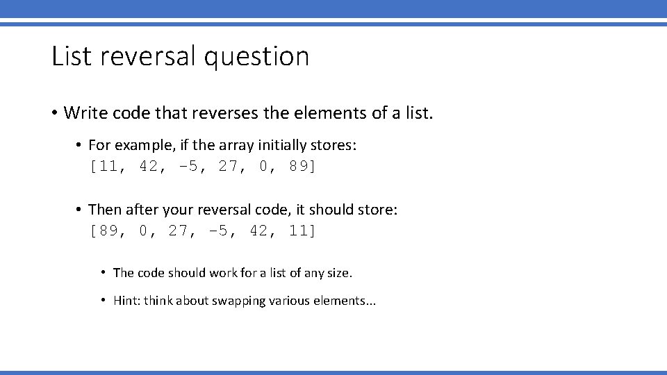 List reversal question • Write code that reverses the elements of a list. •