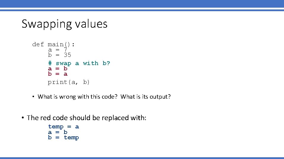 Swapping values def main(): a = 7 b = 35 # swap a with