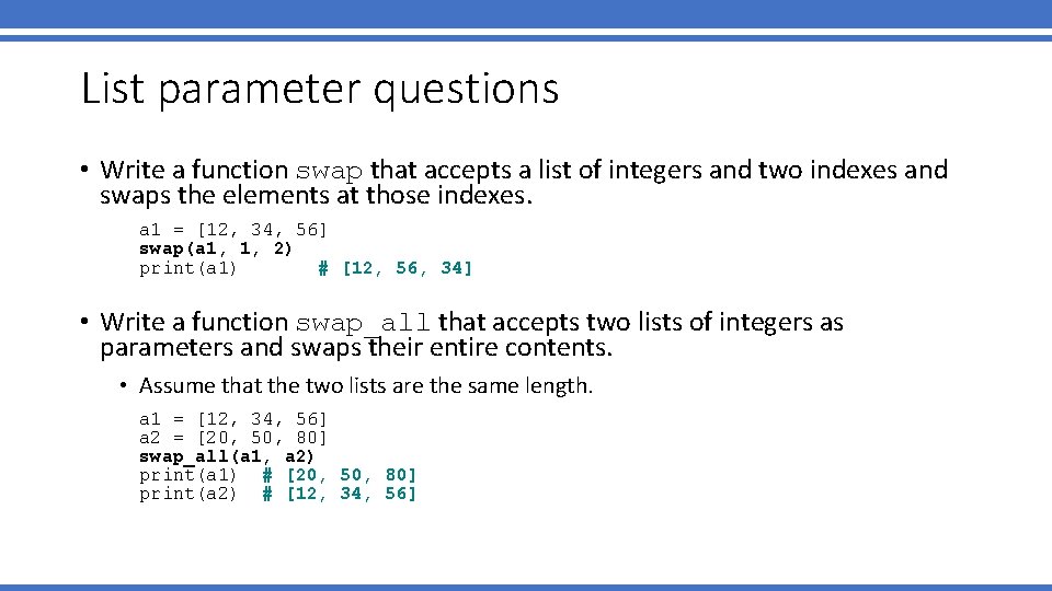 List parameter questions • Write a function swap that accepts a list of integers