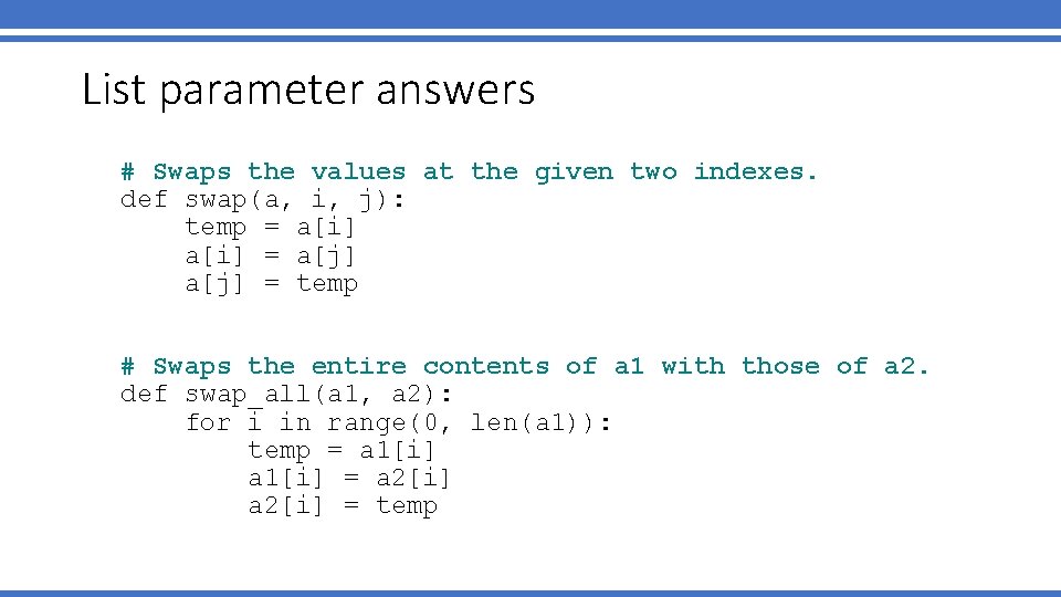 List parameter answers # Swaps the values at the given two indexes. def swap(a,