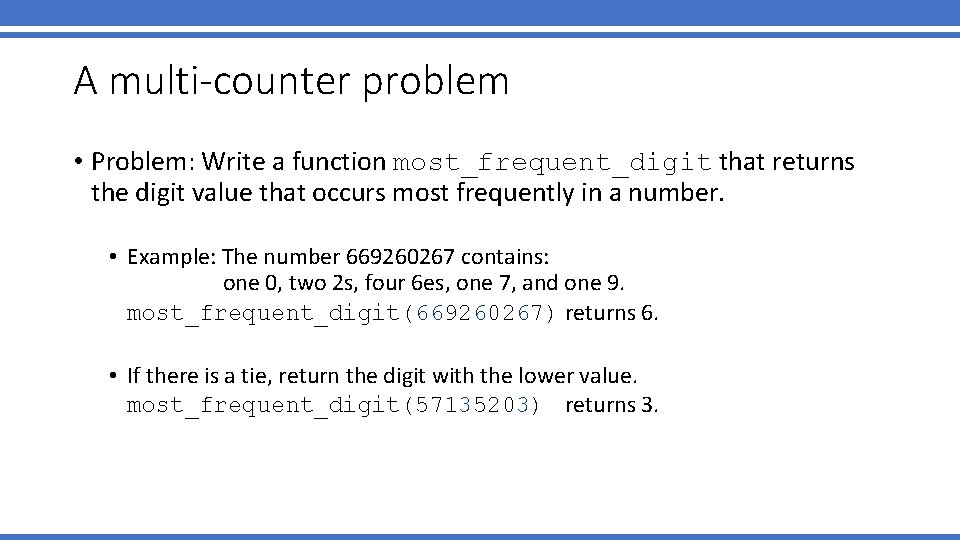 A multi-counter problem • Problem: Write a function most_frequent_digit that returns the digit value