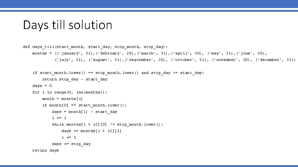 Days till solution def days_till(start_month, start_day, stop_month, stop_day): months = (('january', 31), ('february', 28),
