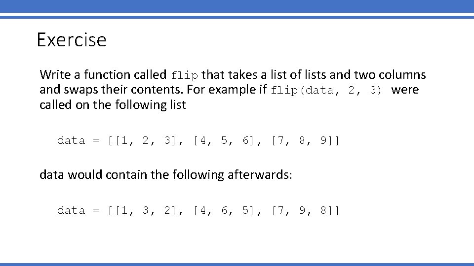 Exercise Write a function called flip that takes a list of lists and two