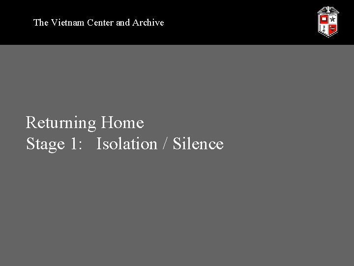 The Vietnam Center and Archive Returning Home Stage 1: Isolation / Silence 