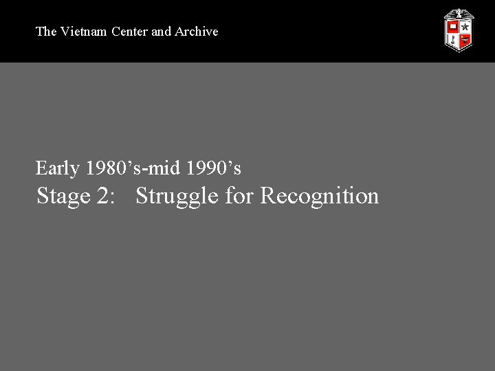 The Vietnam Center and Archive Early 1980’s-mid 1990’s Stage 2: Struggle for Recognition 