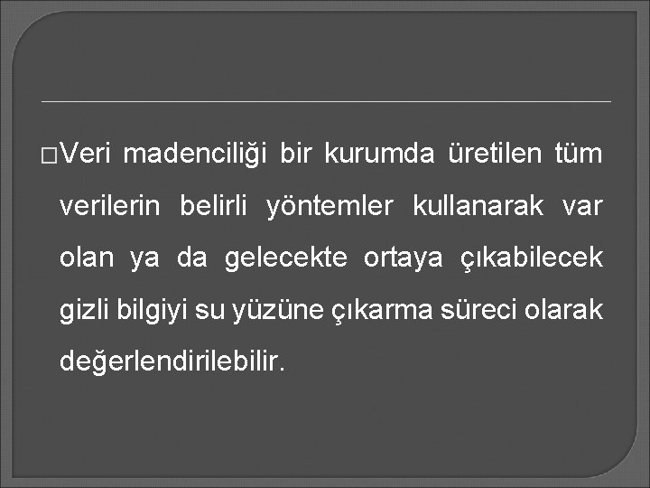 �Veri madenciliği bir kurumda üretilen tüm verilerin belirli yöntemler kullanarak var olan ya da