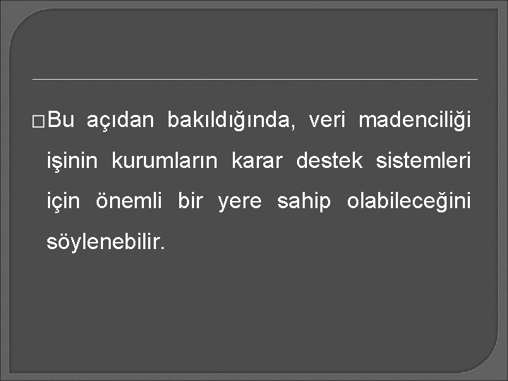 �Bu açıdan bakıldığında, veri madenciliği işinin kurumların karar destek sistemleri için önemli bir yere