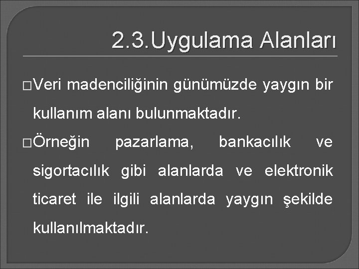 2. 3. Uygulama Alanları �Veri madenciliğinin günümüzde yaygın bir kullanım alanı bulunmaktadır. �Örneğin pazarlama,