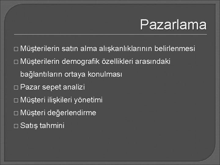 Pazarlama � Müşterilerin satın alma alışkanlıklarının belirlenmesi � Müşterilerin demografik özellikleri arasındaki bağlantıların ortaya