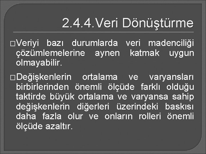 2. 4. 4. Veri Dönüştürme �Veriyi bazı durumlarda veri madenciliği çözümlemelerine aynen katmak uygun