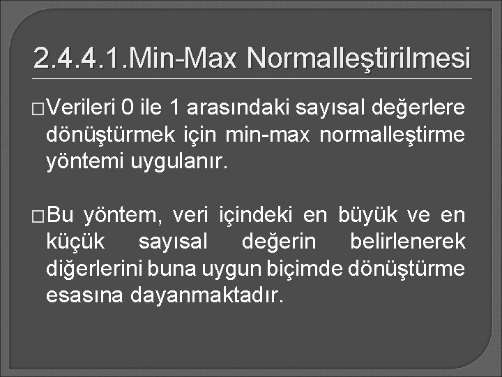 2. 4. 4. 1. Min-Max Normalleştirilmesi �Verileri 0 ile 1 arasındaki sayısal değerlere dönüştürmek