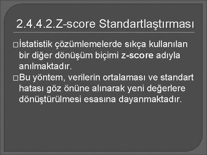 2. 4. 4. 2. Z-score Standartlaştırması �İstatistik çözümlemelerde sıkça kullanılan bir diğer dönüşüm biçimi